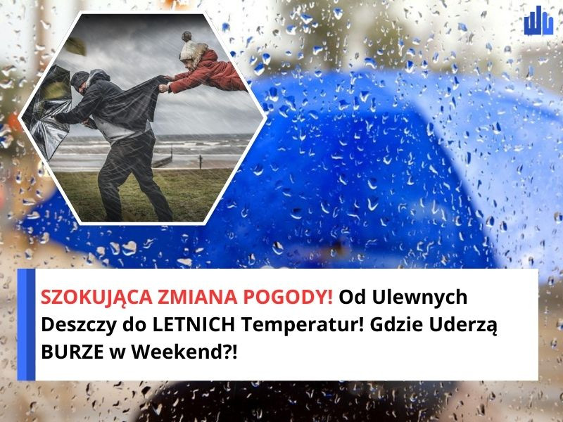 SZOKUJĄCA ZMIANA POGODY! Od Ulewnych Deszczy do LETNICH Temperatur! Gdzie Uderzą BURZE w Weekend?!